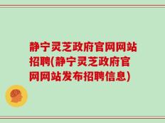 静宁灵芝政府官网网站招聘(静宁灵芝政府官网网站发布招聘信息)
