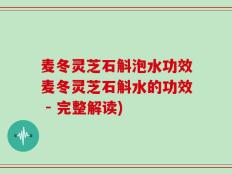 麦冬灵芝石斛泡水功效麦冬灵芝石斛水的功效 - 完整解读)