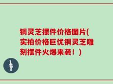 铜灵芝摆件价格图片(实拍价格巨优铜灵芝雕刻摆件火爆来袭！)