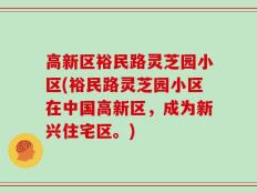 高新区裕民路灵芝园小区(裕民路灵芝园小区在中国高新区，成为新兴住宅区。)