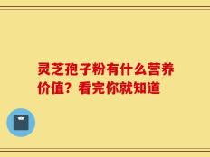 灵芝孢子粉有什么营养价值？看完你就知道