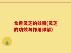 食用灵芝的效果(灵芝的功效与作用详解)