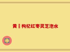 黄茋枸杞红枣灵芝泡水
