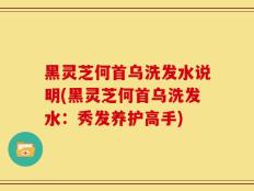 黑灵芝何首乌洗发水说明(黑灵芝何首乌洗发水：秀发养护高手)