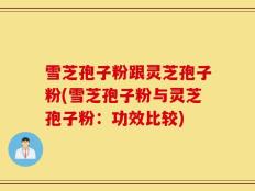 雪芝孢子粉跟灵芝孢子粉(雪芝孢子粉与灵芝孢子粉：功效比较)