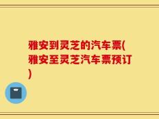 雅安到灵芝的汽车票(雅安至灵芝汽车票预订)