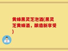 黄蜂黑灵芝泡酒(黑灵芝黄蜂酒，酿造新享受)
