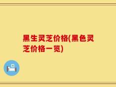 黑生灵芝价格(黑色灵芝价格一览)
