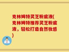 克林姆特灵芝粉底液(克林姆特推荐灵芝粉底液，轻松打造自然妆感)