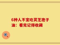 6种人不宜吃灵芝孢子油：看完记得收藏