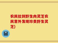 农民捡到野生肉灵芝农民意外发现珍贵野生灵芝)