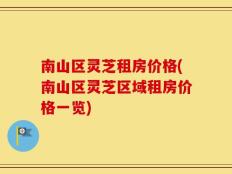 南山区灵芝租房价格(南山区灵芝区域租房价格一览)