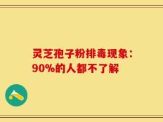灵芝孢子粉排毒现象：90%的人都不了解