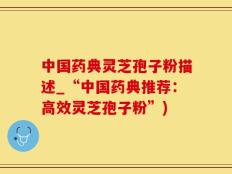 中国药典灵芝孢子粉描述_“中国药典推荐：高效灵芝孢子粉”)