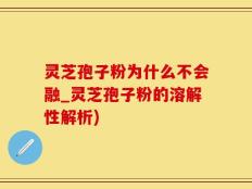 灵芝孢子粉为什么不会融_灵芝孢子粉的溶解性解析)