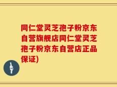同仁堂灵芝孢子粉京东自营旗舰店同仁堂灵芝孢子粉京东自营店正品保证)