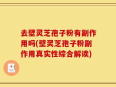 去壁灵芝孢子粉有副作用吗(壁灵芝孢子粉副作用真实性综合解读)