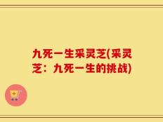 九死一生采灵芝(采灵芝：九死一生的挑战)