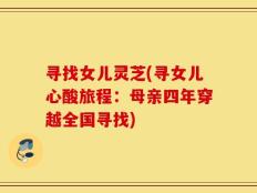 寻找女儿灵芝(寻女儿心酸旅程：母亲四年穿越全国寻找)