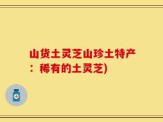 山货土灵芝山珍土特产：稀有的土灵芝)
