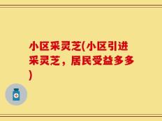 小区采灵芝(小区引进采灵芝，居民受益多多)