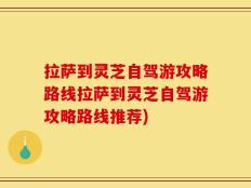 拉萨到灵芝自驾游攻略路线拉萨到灵芝自驾游攻略路线推荐)