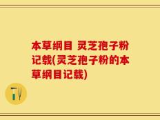 本草纲目 灵芝孢子粉记载(灵芝孢子粉的本草纲目记载)