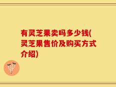 有灵芝果卖吗多少钱(灵芝果售价及购买方式介绍)