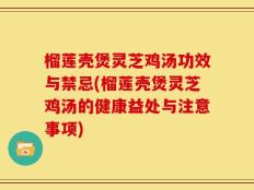 榴莲壳煲灵芝鸡汤功效与禁忌(榴莲壳煲灵芝鸡汤的健康益处与注意事项)