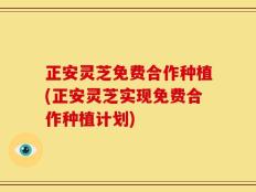 正安灵芝免费合作种植(正安灵芝实现免费合作种植计划)