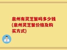 泉州有灵芝蟹吗多少钱(泉州灵芝蟹价格及购买方式)