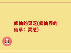 修仙的灵芝(修仙界的仙草：灵芝)