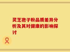 灵芝孢子粉品质差异分析及其对健康的影响探讨