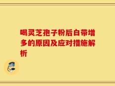 喝灵芝孢子粉后白带增多的原因及应对措施解析