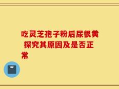 吃灵芝孢子粉后尿很黄 探究其原因及是否正常