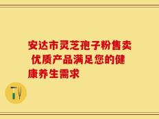 安达市灵芝孢子粉售卖 优质产品满足您的健康养生需求