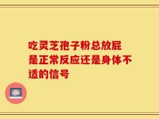 吃灵芝孢子粉总放屁 是正常反应还是身体不适的信号