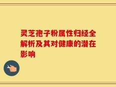 灵芝孢子粉属性归经全解析及其对健康的潜在影响
