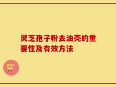 灵芝孢子粉去油壳的重要性及有效方法