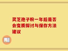 灵芝孢子粉一年后是否会变质探讨与保存方法建议
