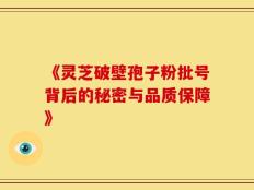 《灵芝破壁孢子粉批号背后的秘密与品质保障》