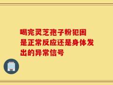 喝完灵芝孢子粉犯困 是正常反应还是身体发出的异常信号