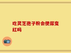 吃灵芝孢子粉会使尿变红吗