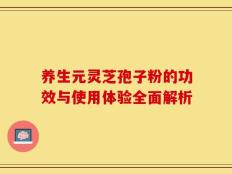 养生元灵芝孢子粉的功效与使用体验全面解析