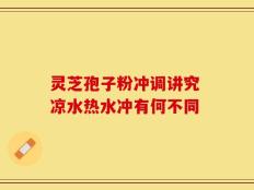 灵芝孢子粉冲调讲究 凉水热水冲有何不同