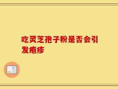 吃灵芝孢子粉是否会引发疱疹