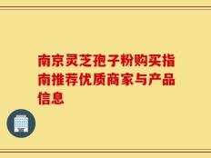 南京灵芝孢子粉购买指南推荐优质商家与产品信息