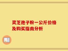 灵芝孢子粉一公斤价格及购买指南分析