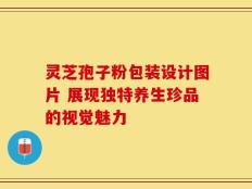 灵芝孢子粉包装设计图片 展现独特养生珍品的视觉魅力