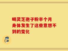 喝灵芝孢子粉半个月 身体发生了这些意想不到的变化